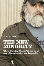 «The New Minority – White Working Class Politics in an Age of Immigration and Inequality» av Justin Gest.