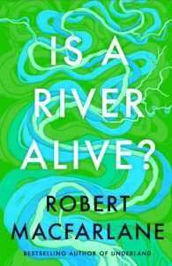 Boka "Is a river alive?" av Robert Macfarlane